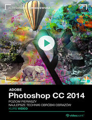 Adobe Photoshop CC 2014. Kurs video. Poziom pierwszy. Najlepsze techniki obróbki obrazów